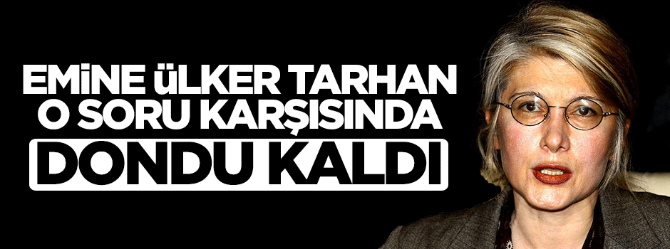 Emine Ülker Tarhan, o soru karşısında dondu kaldı