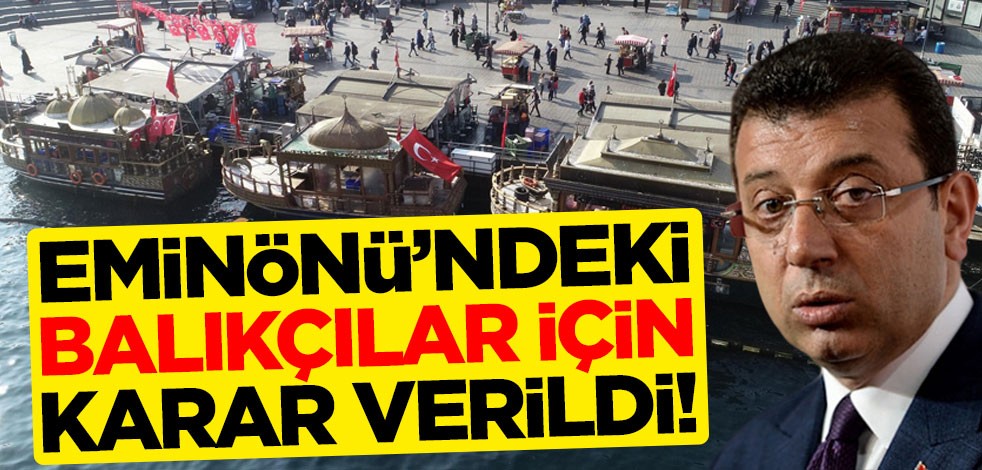 Eminönü'ndeki balıkçılar için karar verildi!