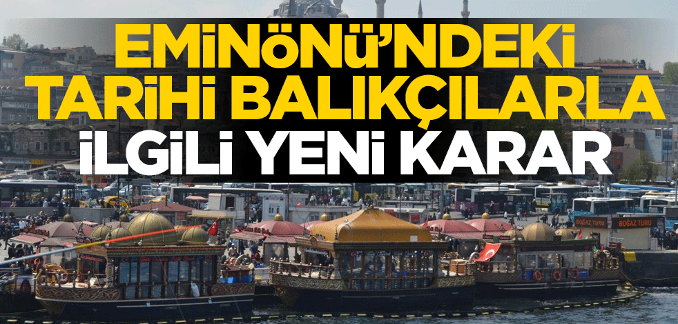 Eminönü’ndeki tarihi balıkçılara ilişkin yeni karar