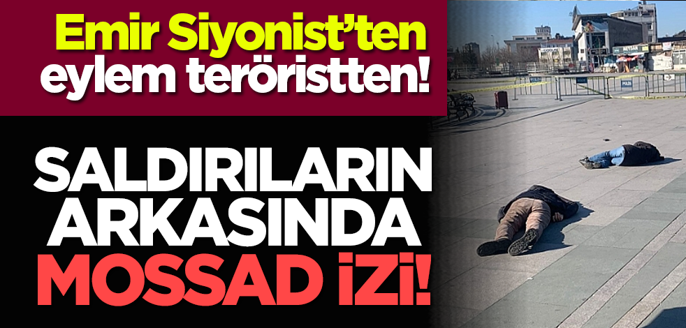 Emir Siyonist’ten eylem teröristten! Saldırıların arkasında MOSSAD izi!
