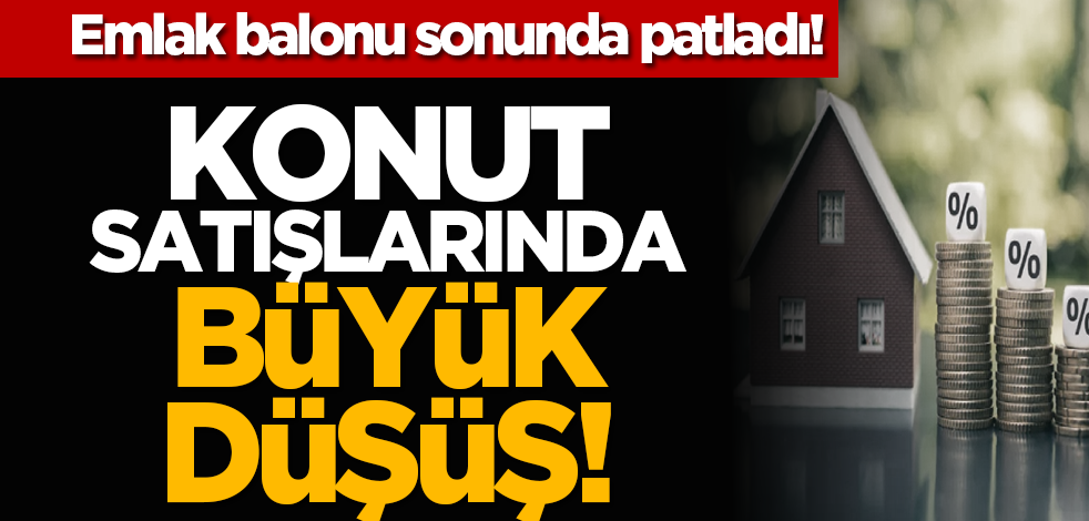Emlak balonu sonunda patladı! Konut satışlarında büyük düşüş