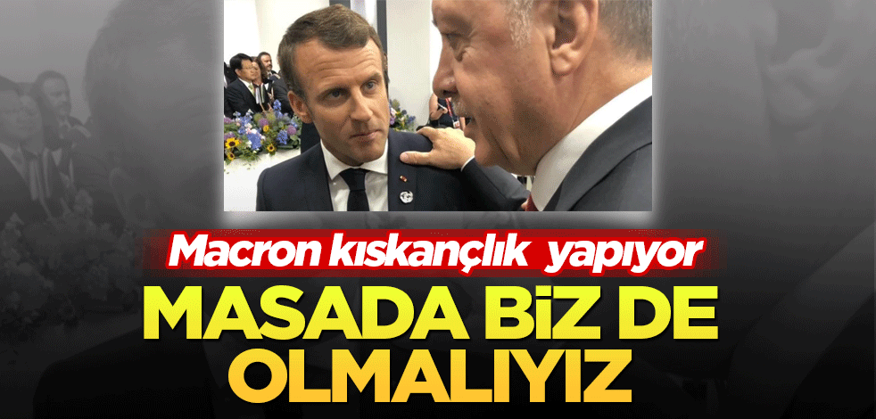 Emmanuel Macron, Türkiye'yi kıskanıyor: Müzakere masasında biz de olmalıyız