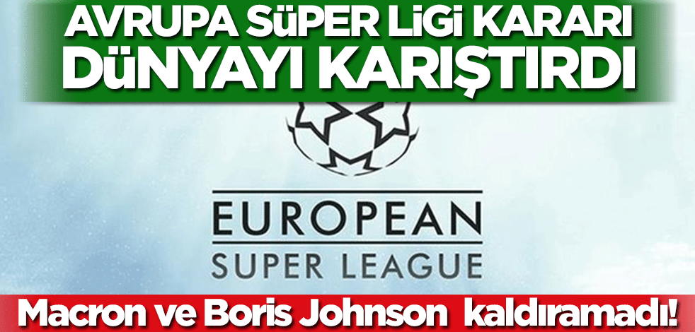 Emmanuel Macron ve Boris Johnson el ele! Avrupa Süper Ligi kararı dünyayı karıştırdı