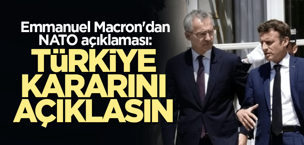 Emmanuel Macron'dan NATO açıklaması: Türkiye kararını açıklasın