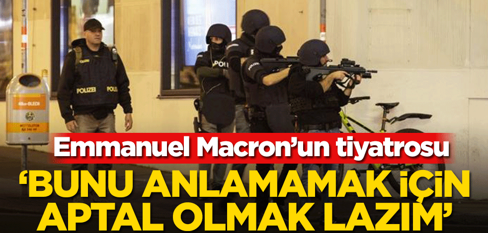 Emmanuel Macron’un tiyatrosu! ‘Bunu anlamamak için aptal olmak lazım’