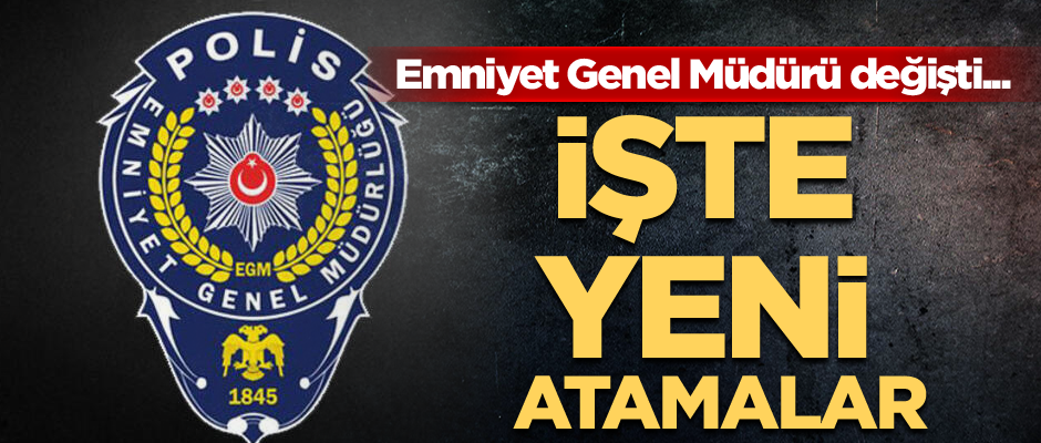 Emniyet Genel Müdürü değişti... İşte yeni atamalar