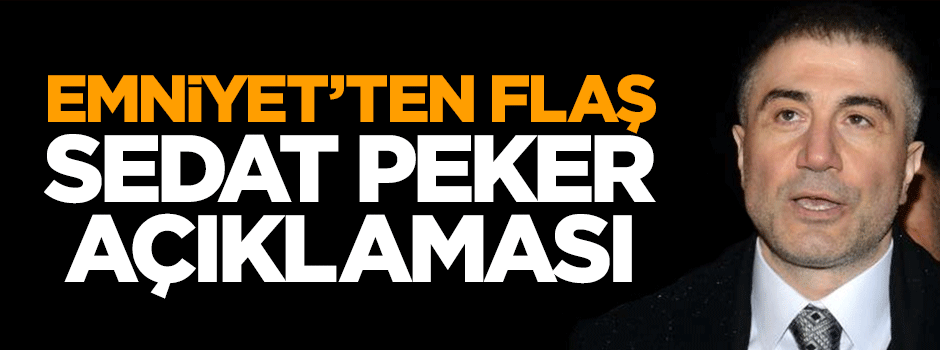 Emniyet Müdürlüğü'nden Sedat Peker açıklaması