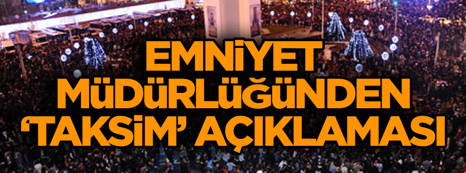 Emniyet müdürlüğünden ‘Taksim’ açıklaması