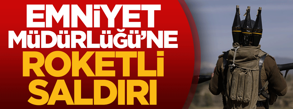 Emniyet Müdürlüğü'ne roketli saldırı