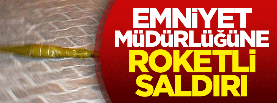 Emniyet müdürlüğüne roketli saldırı