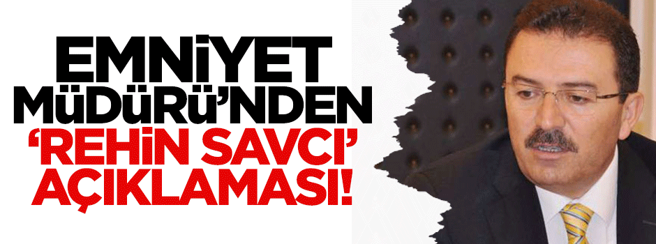 Emniyet Müdürü'den 'rehin Savcı' açıklaması!