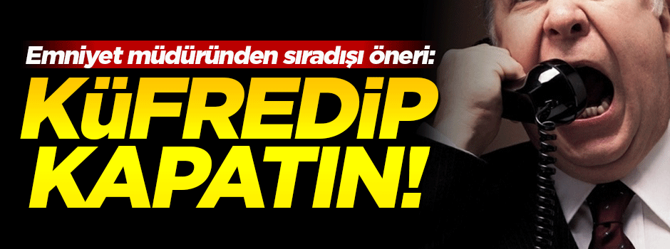 Emniyet müdüründen dolandırıcılara karşı sıra dışı öneri!