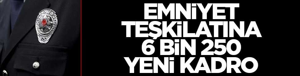 Emniyet teşkilatına 6 bin 250 yeni kadro