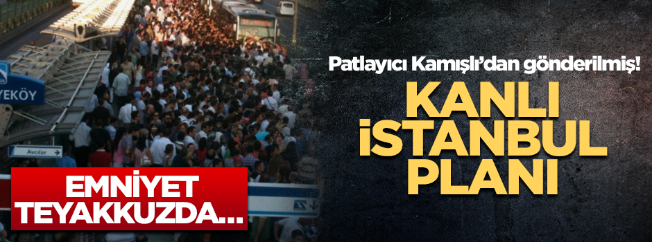 Emniyet teyakkuzda… Patlayıcı Kamışlı’dan gönderilmiş! Kanlı İstanbul planı