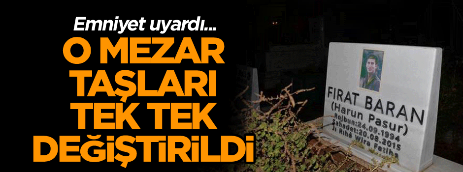 Emniyet uyardı... O mezar taşları tek tek değiştirildi