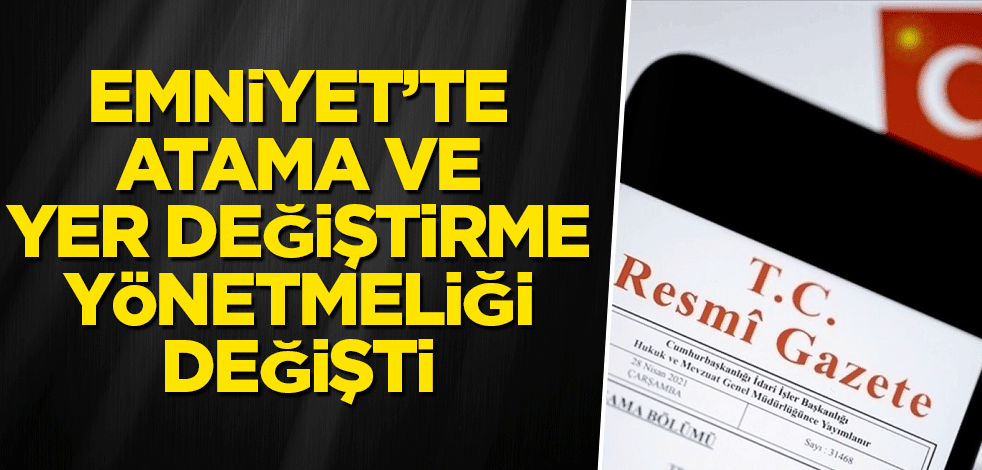 Emniyet’te atama ve yer değiştirme yönetmeliği değişti