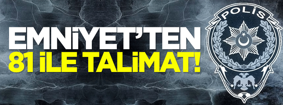 Emniyet'ten 81 ile talimat!