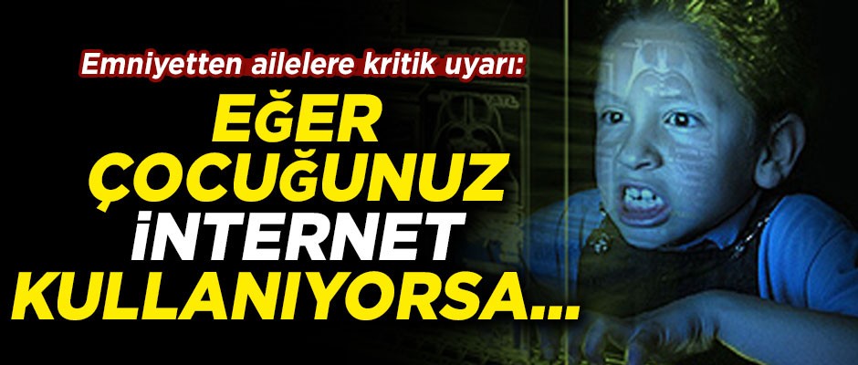 Emniyetten ailelere kritik uyarı! 'Eğer çocuğunuz internet kullanıyorsa...'