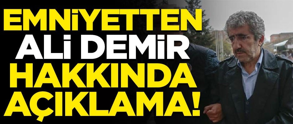 Emniyetten "Ali Demir" hakkında flaş açıklama!
