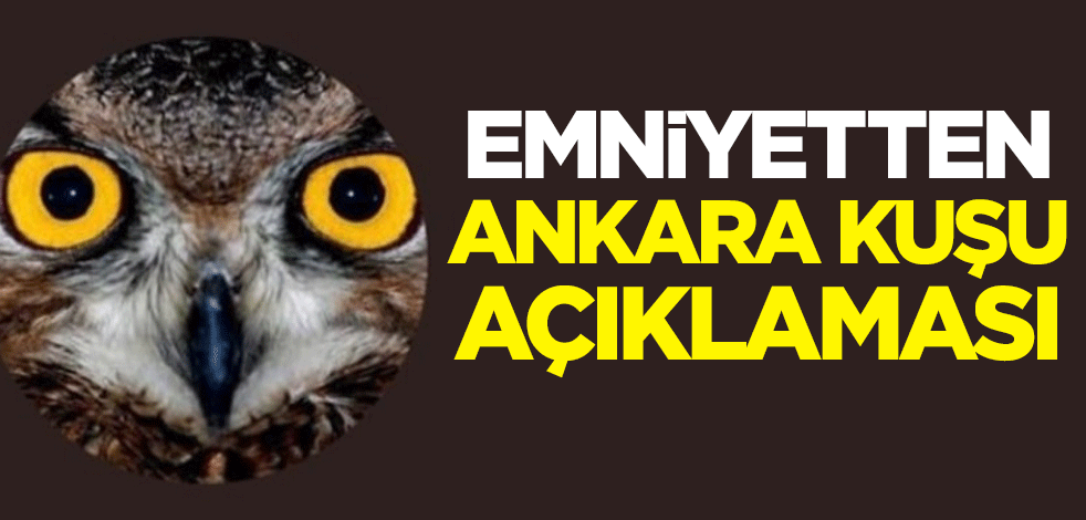 Emniyetten 'Ankara Kuşu' açıklaması