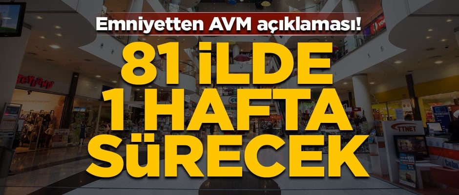 Emniyetten AVM açıklaması! 81 ilde 1 hafta sürecek - Yeni Akit