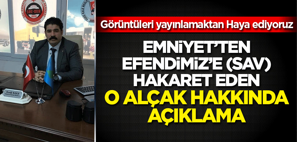 Emniyet'ten Efendimiz'e (SAV) hakaret eden o alçakla ilgili açıklama