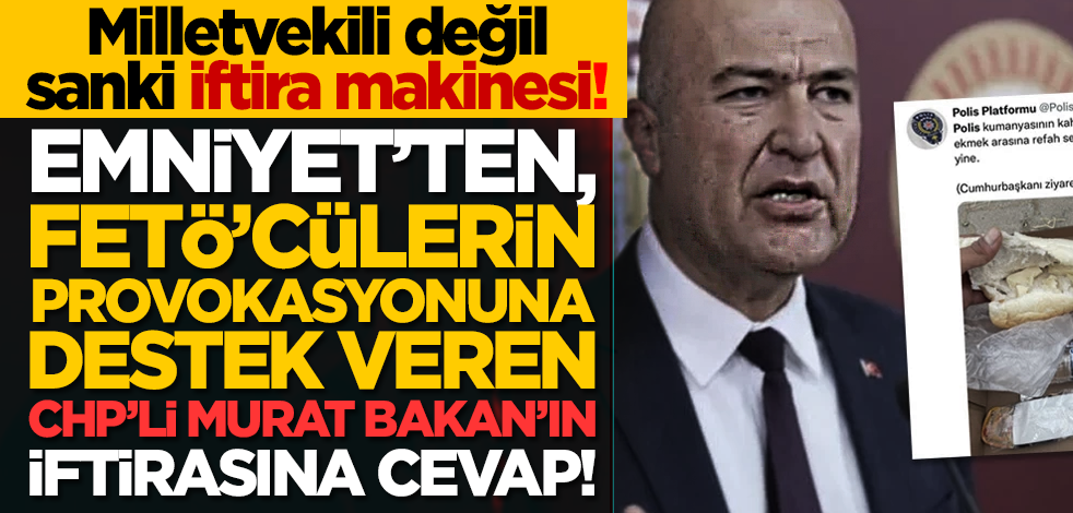 Emniyet’ten, FETÖ’cülerin provokasyonuna destek veren CHP’li Murat Bakan’ın iftirasına cevap!