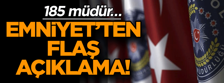 Emniyet’ten flaş açıklama! 185 müdür…