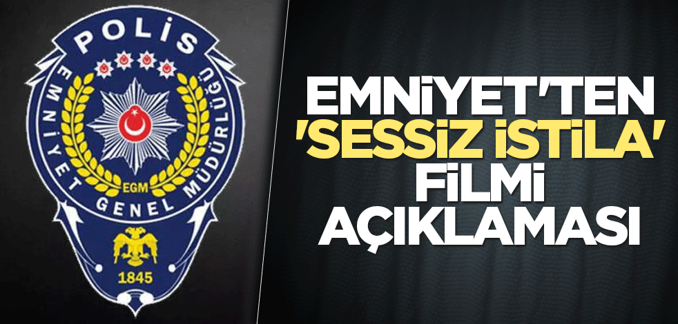 Emniyet'ten 'Sessiz istila' filmi açıklaması