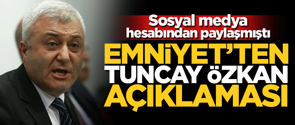 Emniyet'ten Tuncay Özkan açıklaması: Soruşturma başlatıldı
