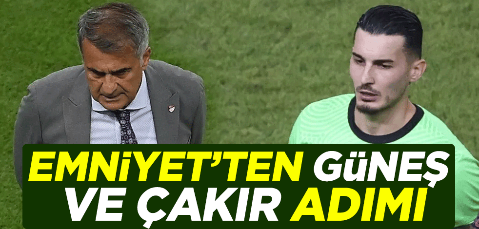 Emniyet'ten 'Uğurcan Çakır ve Şenol Güneş' adımı