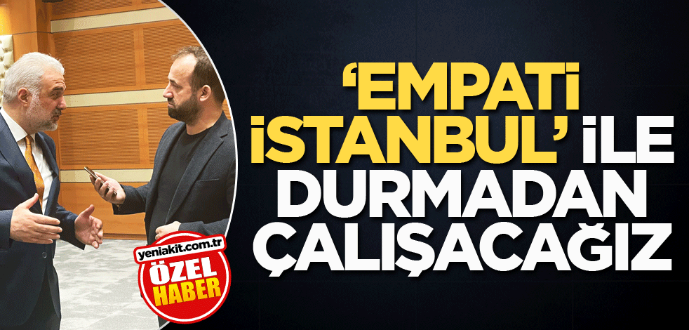 ‘Empati İstanbul’ ile durmadan çalışacağız