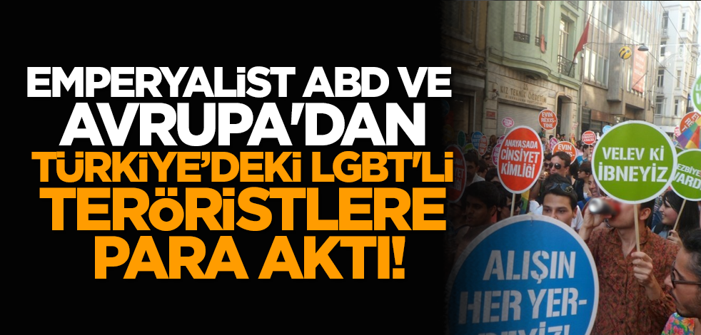 Emperyalist ABD ve Avrupa'dan Türkiye’deki LGBT'li teröristlere para aktı!