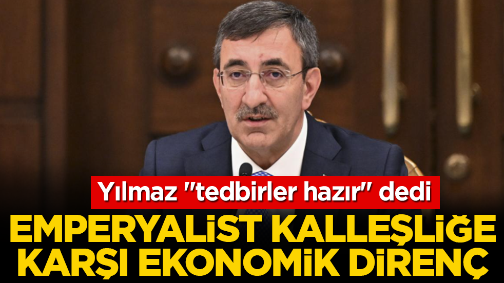 Emperyalist kalleşliğe karşı ekonomik direnç: Yılmaz 'tedbirler hazır' dedi
