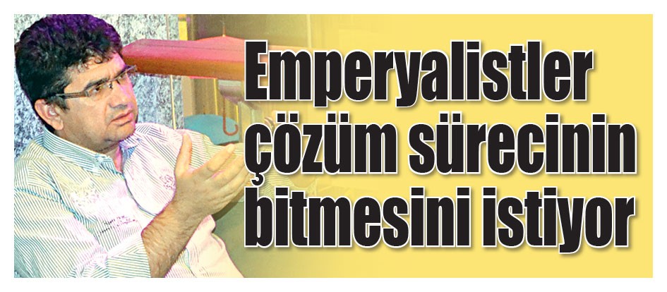 Emperyalistler çözüm sürecinin bitmesini istiyor