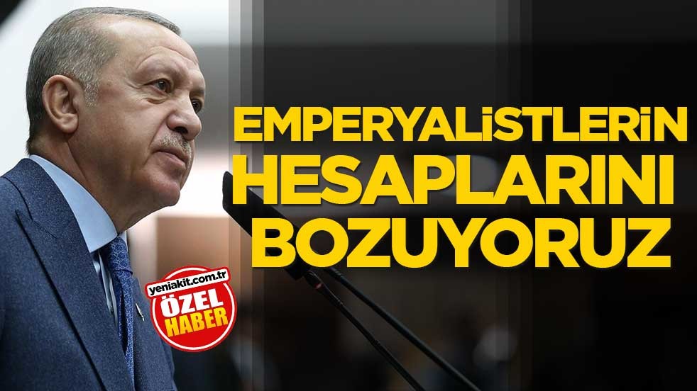 Emperyalistlerin hesaplarını bozuyoruz