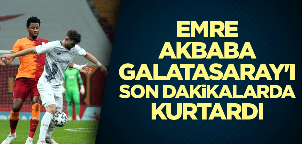 Emre Akbaba Galatasaray'ı sırtladı