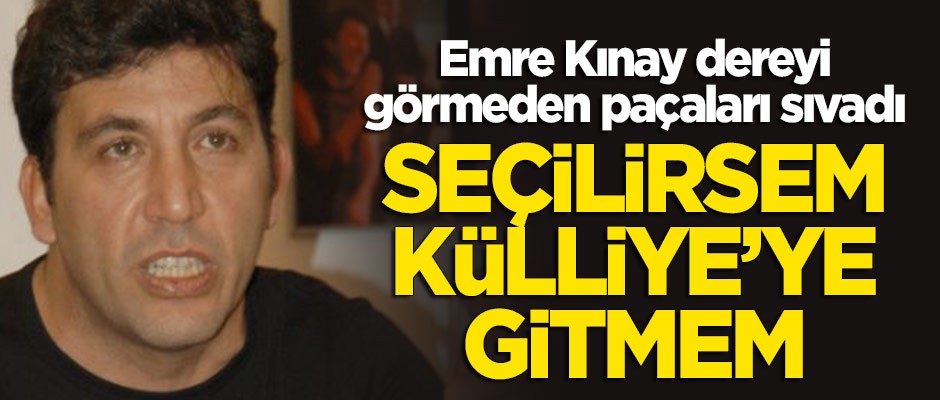 Emre Kınay dereyi görmeden paçaları sıvadı: Seçilirsem Külliye'ye gitmem
