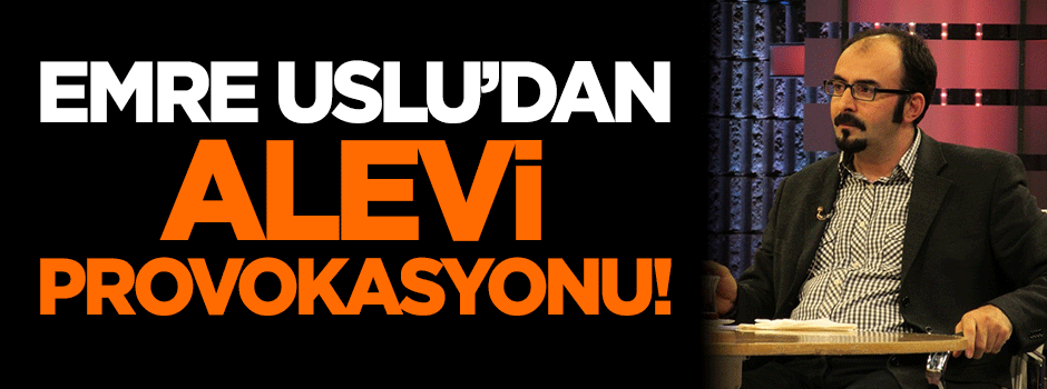 Emre Uslu'dan 'Alevi' provokasyonu!