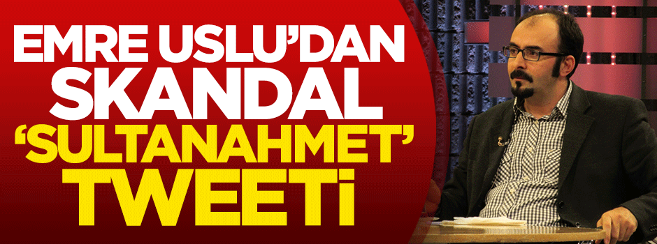 Emre Uslu'dan skandal 'Sultanahmet' tweeti!