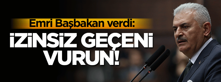 Emri Başbakan verdi: İzinsiz geçeni vurun!