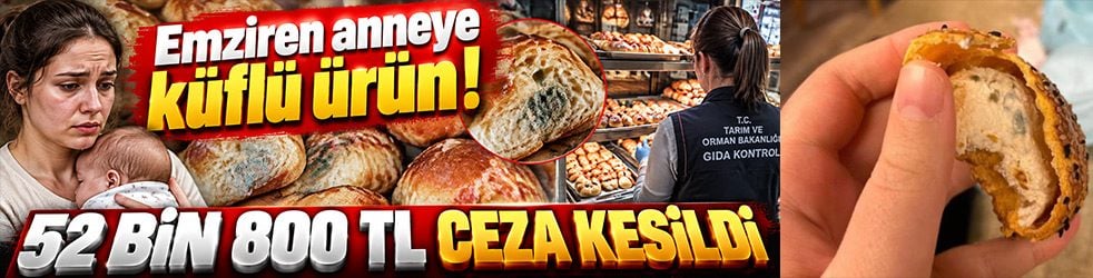 Emziren anneye küflü ürün! 52 bin 800 TL ceza kesildi