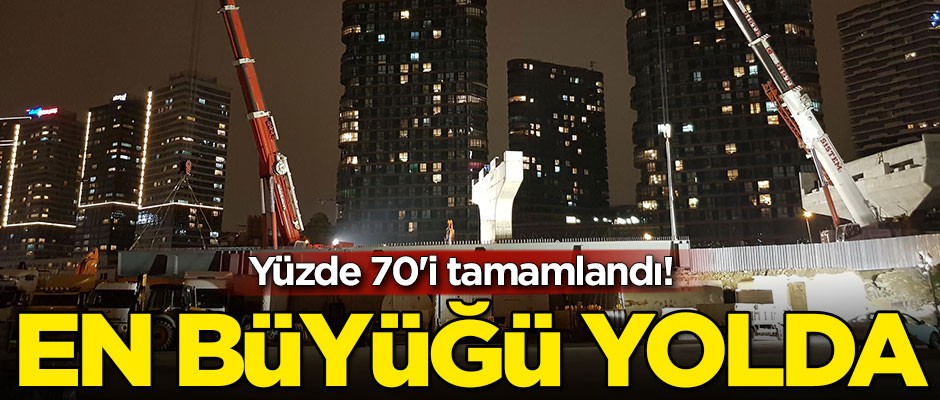 En büyüğü yolda... Yüzde 70'i tamamlandı