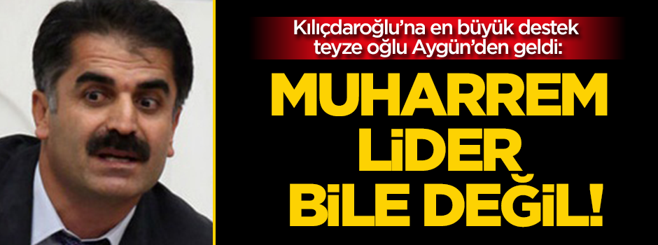 Kılıçdaroğlu'na en büyük destek teyze oğlundan: Muharrem lider bile değil!