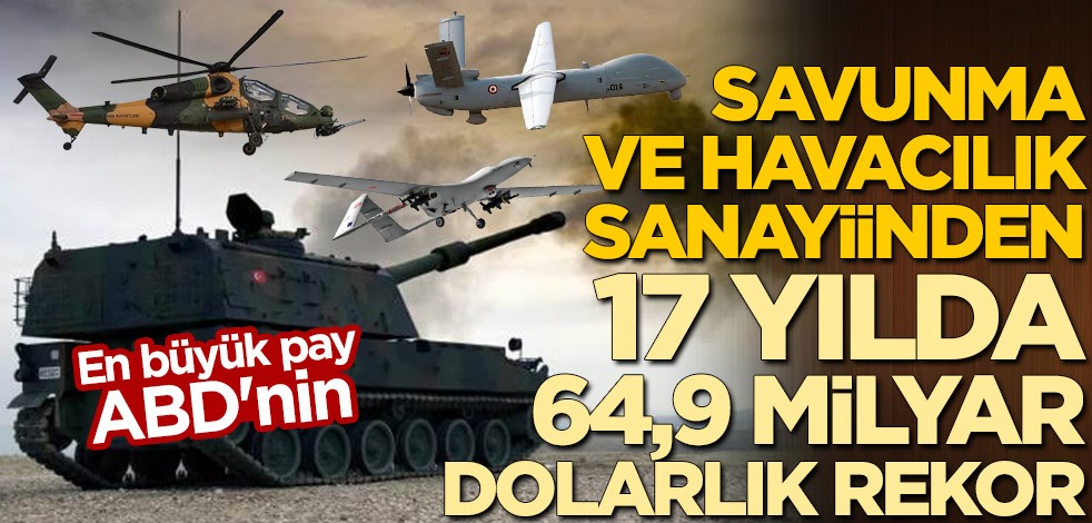 En büyük pay ABD'nin! Savunma ve Havacılık Sanayiinden 17 yılda 64,9 milyar dolarlık rekor