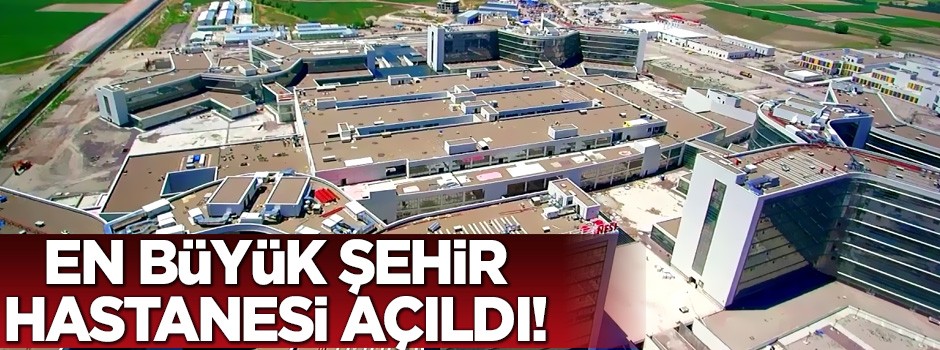 En büyük şehir hastanesi açıldı!
