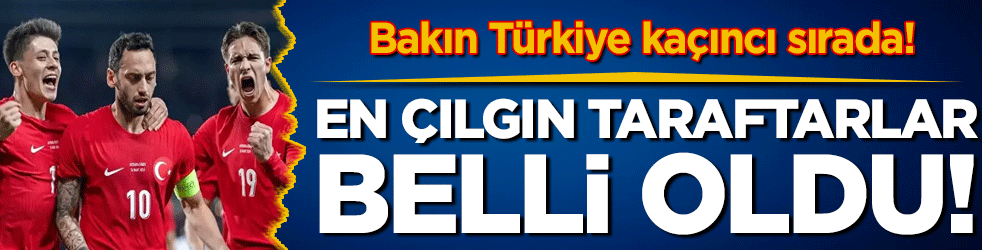 En çılgın taraftarların olduğu ülkeler belli oldu! Bakın Türkiye kaçıncı sırada?
