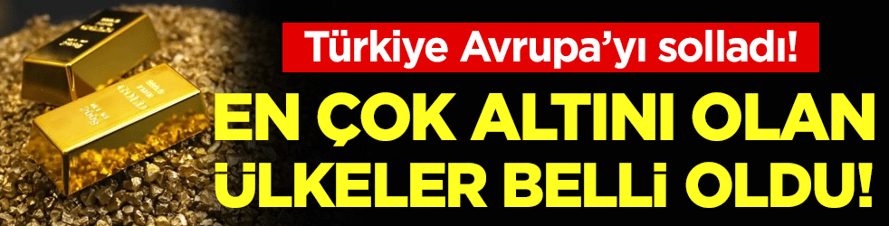 En çok altını olan ülkeler belli oldu! Türkiye Avrupa'yı solladı!