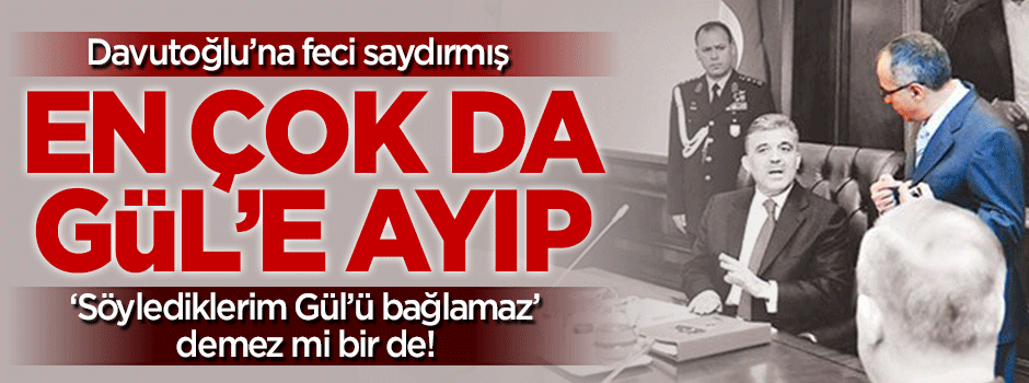 En çok Gül'e ayıp ediyor!