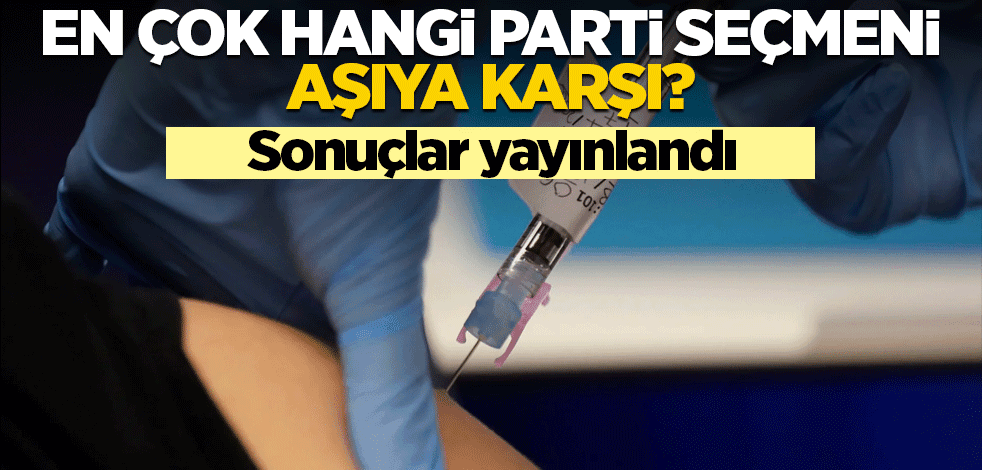En çok hangi partililer aşı karşıtı? Dikkat çeken anket sonucu!